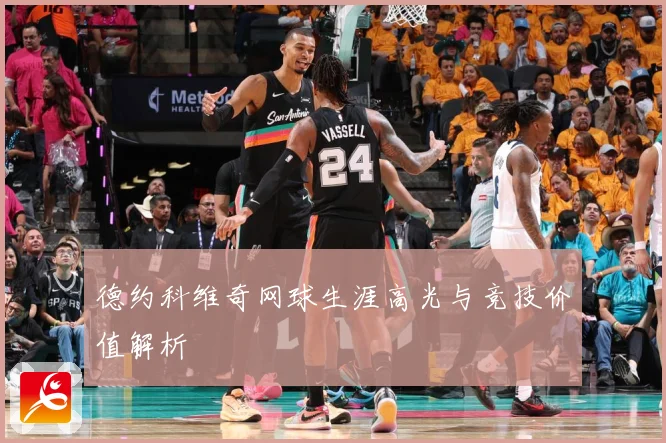德约科维奇网球生涯高光与竞技价值解析
